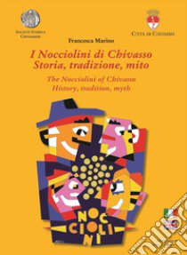 I Nocciolini di Chivasso. Storia, tradizione, mito-The Nocciolini of Chivasso. History, tradition, myth. Ediz. bilingue libro di Marino Francesca