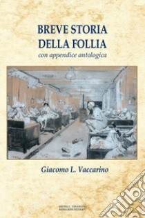 Breve storia della follia. Con appendice antologica libro di Vaccarino Giacomo L.