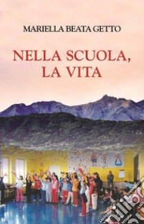 Nella scuola, la vita libro di Beata Getto Mariella