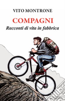 Compagni. Racconti di vita in fabbrica libro di Montrone Vito