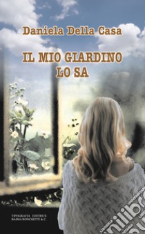 Il mio giardino lo sa libro di Della Casa Daniela