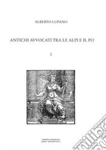 Antichi avvocati tra le Alpi e il Po libro di Lupano Alberto