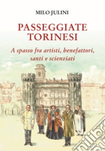 Passeggiate torinesi. A spasso fra artisti, benefattori, santi e scienziati libro di Julini Milo