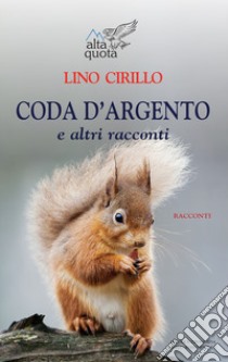 Coda d'argento e altri racconti libro di Cirillo Lino