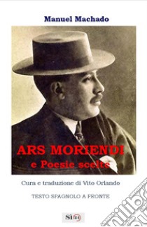 Ars moriendi e poesie scelte. Testo spagnolo a fronte libro di Machado Manuel; Orlando V. (cur.)