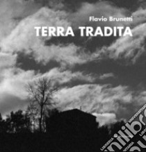 Terra tradita. Ediz. illustrata libro di Brunetti Flavio