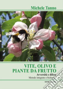 Vite olivo e piante da frutto. Avversità e difesa. Metodo integrato e biologico libro di Tanno Michele