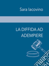 La diffida ad adempiere. Studio di un caso concreto di diffida ad adempiere, l'exceptio inadimpleti contractus e l'importanza dell'inadempimento libro di Iacovino Sara