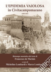 L'epidemia vaiolosa in Civitacampomarano (1880-1881) libro di De Marinis Francesco; Lombardi Michelino (cur.); Lombardi M. (cur.)