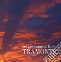 Tramonti. Elogio della malinconia. Ediz. illustrata libro di Sammartino Sergio