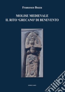 Molise medievale: il rito «grecano» di Benevento libro di Bozza Francesco