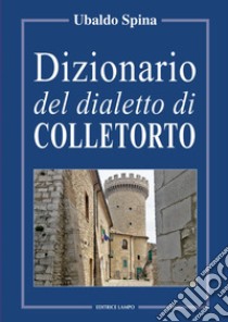 Dizionario del dialetto di Colletorto libro di Spina Ubaldo