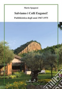 Salviamo i Colli Euganei! Pubblicistica degli anni 1967-1975 libro di Spagnesi Mario