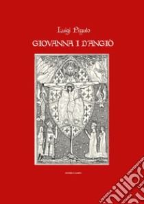 Giovanna I d'Angiò. Storia teatro poesia e leggenda libro di Pizzuto Luigi