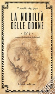 La nobiltà delle donne libro di Agrippa Cornelio Enrico; Palmieri D. (cur.)