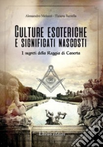 Culture esoteriche e significati nascosti. I segreti della Reggia di Caserta libro di Meluzzi Alessandro; Barrella Tiziana