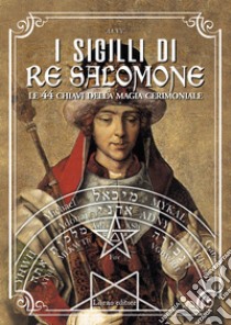 I sigilli di re Salomone. Le 44 chiavi della magia cerimoniale libro di Pellegrino A. (cur.)