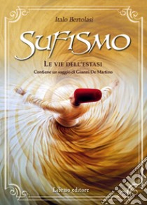 Sufismo. Le vie dell'estasi libro di Bertolasi Italo