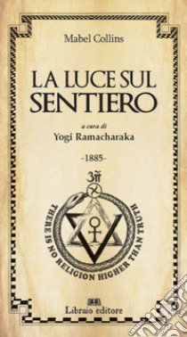 La luce sul sentiero libro di Collins Mabel; Ramacharaka (yogi) (cur.)