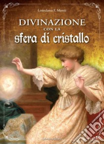 Divinazione con la sfera di cristallo libro di Monti Loredana F.