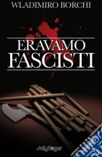 Eravamo fascisti libro di Borchi Wladimiro