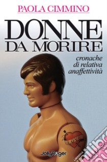 Donne da morire. Cronache di relativa anaffettività libro di Cimmino Paola