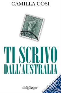 Ti scrivo dall'Australia. Con Segnalibro libro di Cosi Camilla