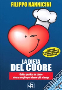 La dieta del cuore. Guida pratica su come vivere meglio per vivere più a lungo libro di Nannicini Filippo