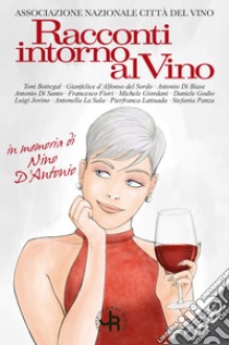 Racconti intorno al vino. In memoria di Nino D'Antonio libro di Gimignani F. (cur.)