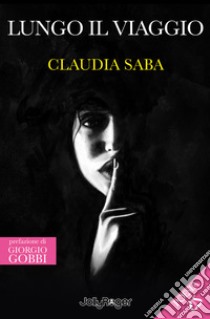 Lungo il viaggio. Con Segnalibro libro di Saba Claudia