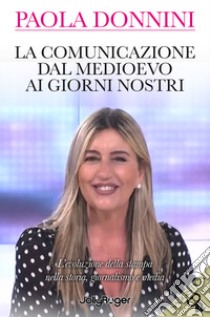 La comunicazione dal Medioevo ai giorni nostri. L'evoluzione della stampa nella storia, giornalismo e media. Con Segnalibro libro di Donnini Paola