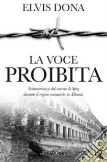 La voce proibita. Testimonianze dal carcere Spaç durante il regime comunista in Albania. Con segnalibro libro di Dona Elvis