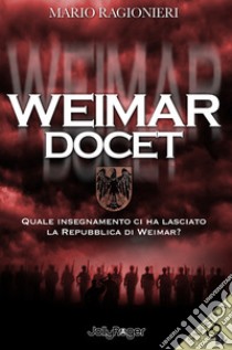 Weimar docet. Quale insegnamento ci ha lasciato la Repubblica di Weimar? libro di Ragionieri Mario