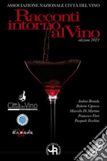 Racconti intorno al vino. Edizione 2023 libro di Associazione nazionale Città del vino (cur.)