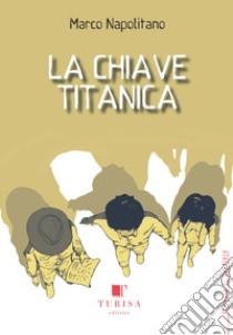 La chiave titanica libro di Napolitano Marco