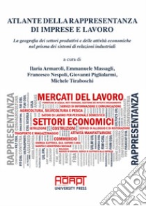 Atlante della rappresentanza di imprese e lavoro. La geografia dei settori produttivi e delle attività economiche nel prisma dei sistemi di relazioni industriali libro di Armaroli I. (cur.); Massagli E. (cur.); Nespoli F. (cur.)