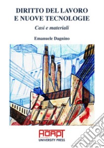 Diritto del lavoro e nuove tecnologie. Casi e materiali libro di Dagnino Emanuele