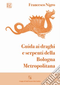 Guida ai draghi e serpenti della Bologna metropolitana libro di Nigro Francesco