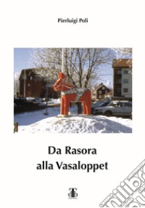 Da Rasora alla Vasaloppet. Per inseguire il sogno di una domenica di marzo libro di Poli Pierluigi