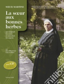 Soeur Martine. La soeur aux bonnes herbes qui soignait les corps et consolait les esprits. Con CD-Audio libro di Montrosset Anna; Rossi A. Carlo; AVAS (cur.); CEAR (cur.)