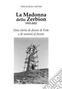 La Madonna dello Zerbion 1932-2022. Una storia di donne di fede e di uomini al fronte libro di Cretier Pier-Giorgio