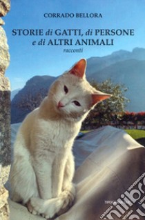 Storie di gatti, di persone e di altri animali libro di Bellora Corrado