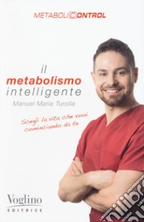 Il metabolismo intelligente. Metabolicontrol libro di Turolla Manuel Maria