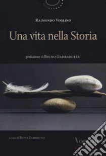 Una vita nella storia libro di Voglino Raimondo