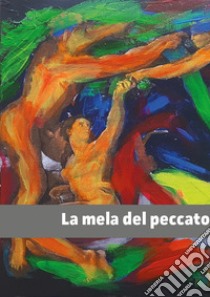 La mela del peccato. Opere d'arte dal mondo libro di Corsi Francesco; Frabetti Roberta