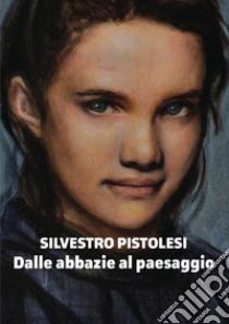 Silvestro Pistolesi. Dalle abbazie al paesaggio. Ediz. illustrata. Con Cassetta audio libro di Corsi Francesco