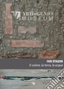 Il colore, la terra, le acque. Ediz. illustrata libro di Stazio Ivo; Corsi F. (cur.)