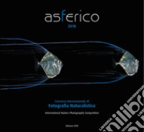 Asferico 2018. Concorso internazionale di fotografia naturalistica. Ediz. italiana e inglese libro