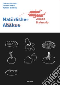 Abaco naturale. Naturlicher Abakus. Ediz. italiana e inglese libro di Hiemstra Tiemen; Cabassi Giulia; Birkholz Hannes