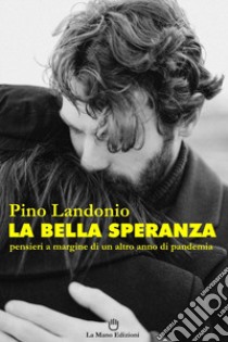 La bella speranza. Pensieri a margine di un altro anno di pandemia libro di Pino Landonio